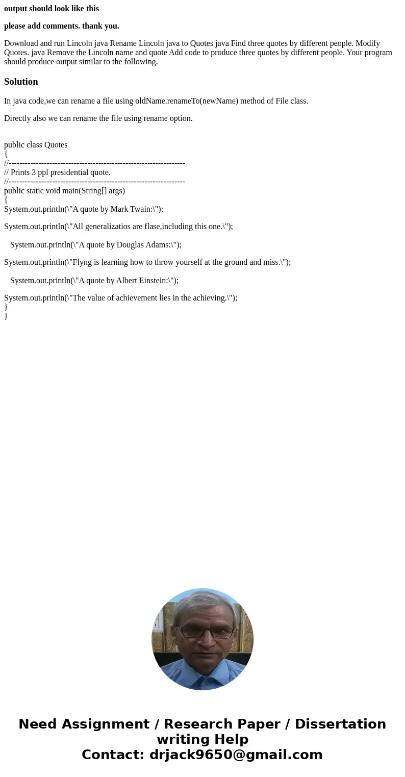 output should look like this please add comments. thank you. Download and run Lincoln java Rename Lincoln java to Quotes java Find three quotes by different peo output should look like this please add comments. thank you. Download and run Lincoln java Rename Lincoln java to Quotes java Find three quotes by different peo
