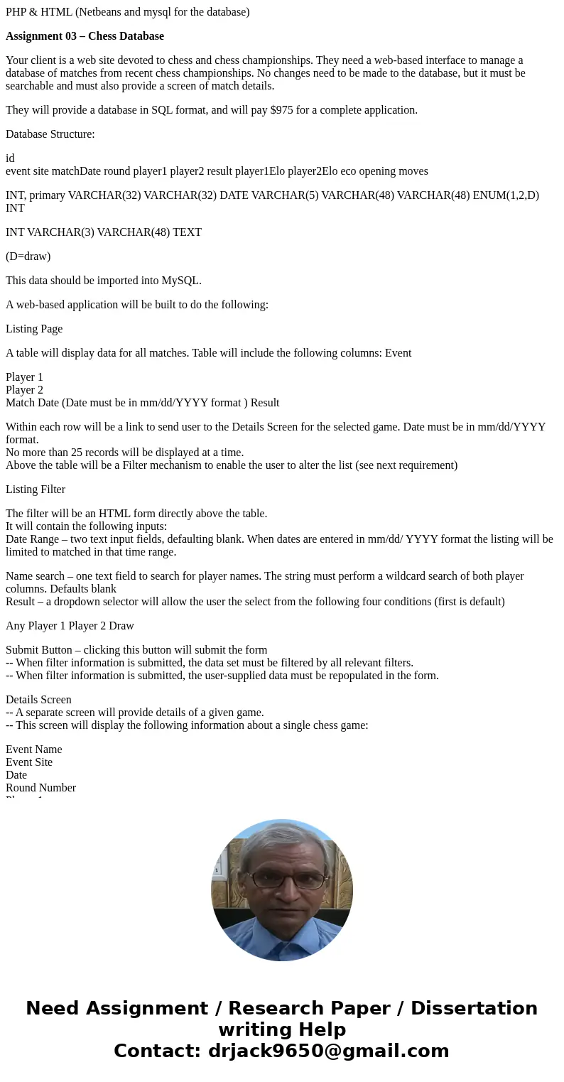 PHP & HTML (Netbeans and mysql for the database) Assignment 03 – Chess Database Your client is a web site devoted to chess and chess championships. They nee PHP & HTML (Netbeans and mysql for the database) Assignment 03 – Chess Database Your client is a web site devoted to chess and chess championships. They nee