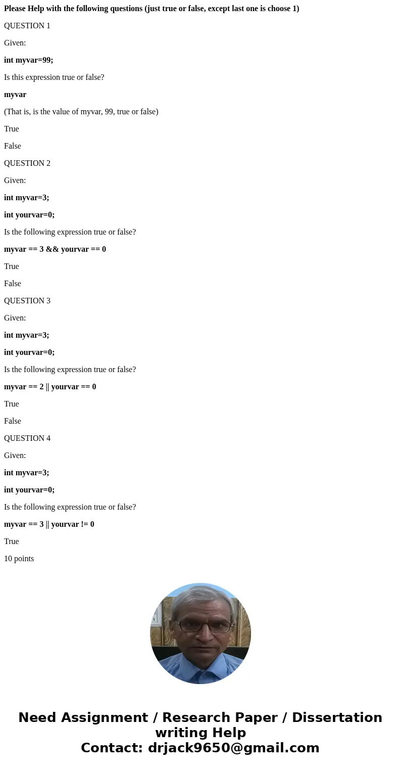 Please Help with the following questions (just true or false, except last one is choose 1) QUESTION 1 Given: int myvar=99; Is this expression true or false? myv Please Help with the following questions (just true or false, except last one is choose 1) QUESTION 1 Given: int myvar=99; Is this expression true or false? myv