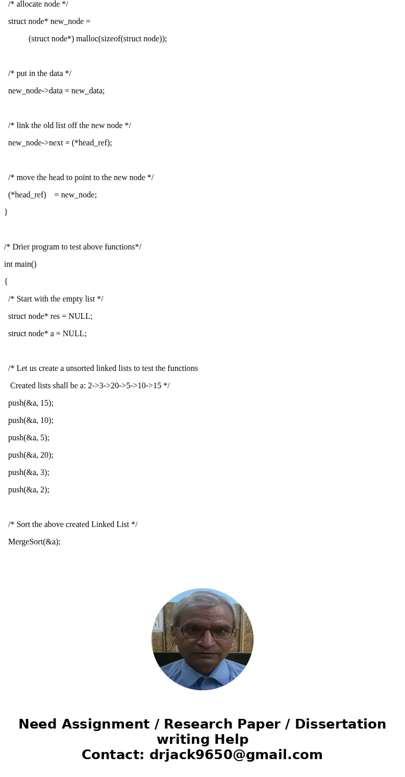 please i need help I\'m writing a program to test the merge sort algorithm for linked lists. I need to Print the list before being sorted and the list after sor please i need help I\'m writing a program to test the merge sort algorithm for linked lists. I need to Print the list before being sorted and the list after sor