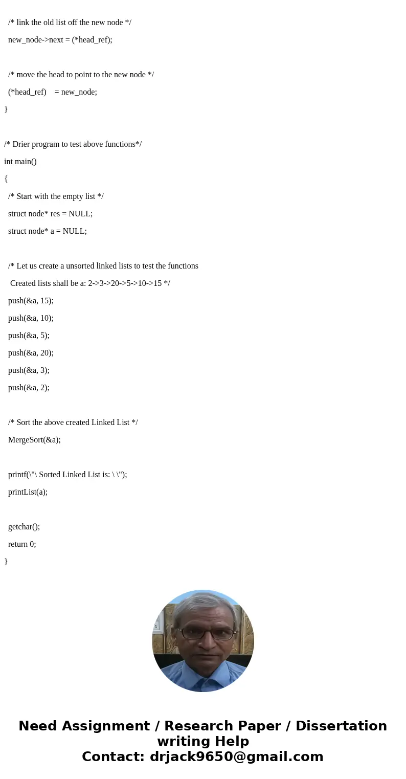 please i need help I\'m writing a program to test the merge sort algorithm for linked lists. I need to Print the list before being sorted and the list after sor please i need help I\'m writing a program to test the merge sort algorithm for linked lists. I need to Print the list before being sorted and the list after sor
