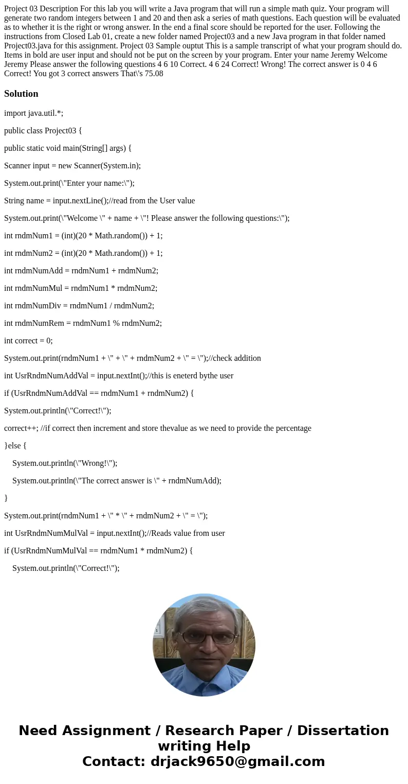 Project 03 Description For this lab you will write a Java program that will run a simple math quiz. Your program will generate two random integers between 1 an  Project 03 Description For this lab you will write a Java program that will run a simple math quiz. Your program will generate two random integers between 1 an
