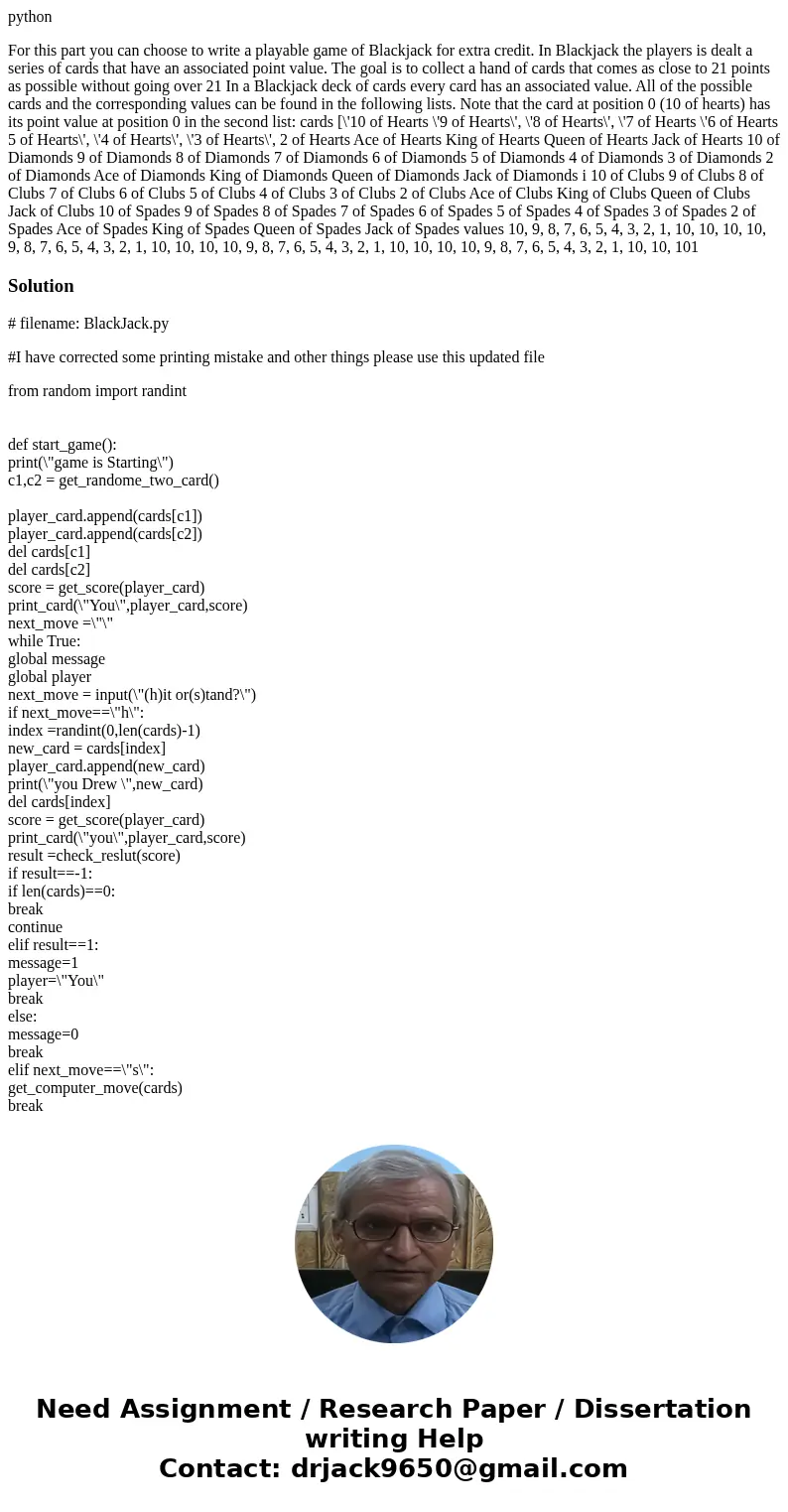 python For this part you can choose to write a playable game of Blackjack for extra credit. In Blackjack the players is dealt a series of cards that have an ass python For this part you can choose to write a playable game of Blackjack for extra credit. In Blackjack the players is dealt a series of cards that have an ass