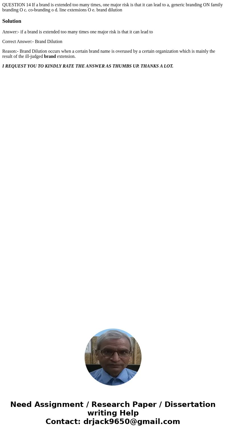 QUESTION 14 If a brand is extended too many times, one major risk is that it can lead to a, generic branding ON family branding O c. co-branding o d. line exte  QUESTION 14 If a brand is extended too many times, one major risk is that it can lead to a, generic branding ON family branding O c. co-branding o d. line exte