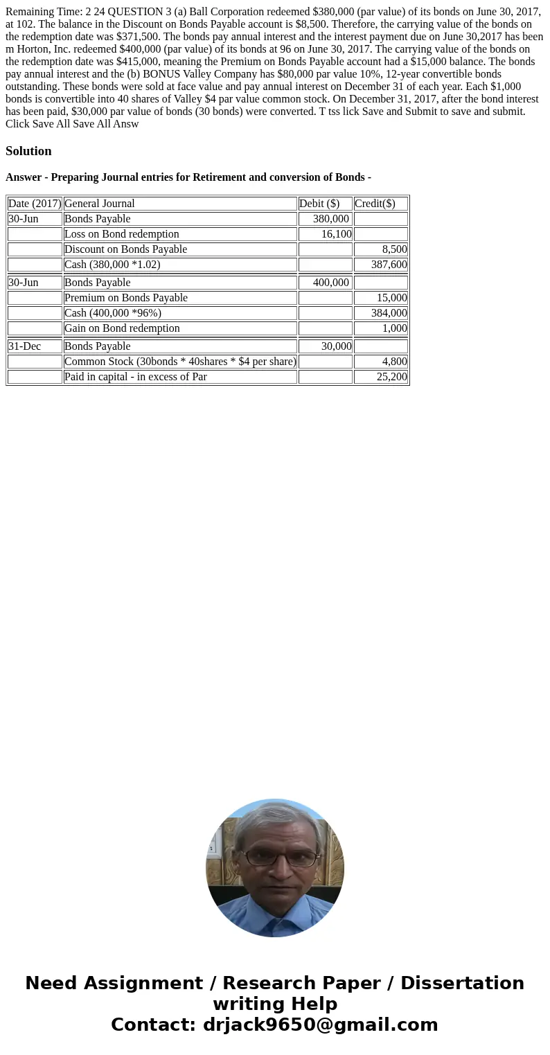 Remaining Time: 2 24 QUESTION 3 (a) Ball Corporation redeemed $380,000 (par value) of its bonds on June 30, 2017, at 102. The balance in the Discount on Bonds   Remaining Time: 2 24 QUESTION 3 (a) Ball Corporation redeemed $380,000 (par value) of its bonds on June 30, 2017, at 102. The balance in the Discount on Bonds