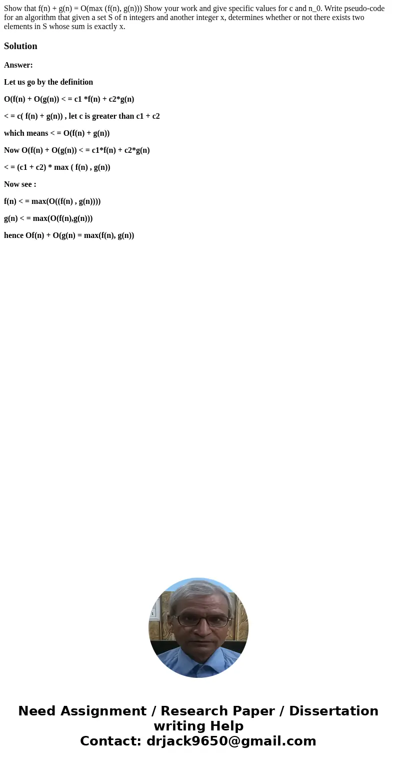 Show that f(n) + g(n) = O(max (f(n), g(n))) Show your work and give specific values for c and n_0. Write pseudo-code for an algorithm that given a set S of n i  Show that f(n) + g(n) = O(max (f(n), g(n))) Show your work and give specific values for c and n_0. Write pseudo-code for an algorithm that given a set S of n i