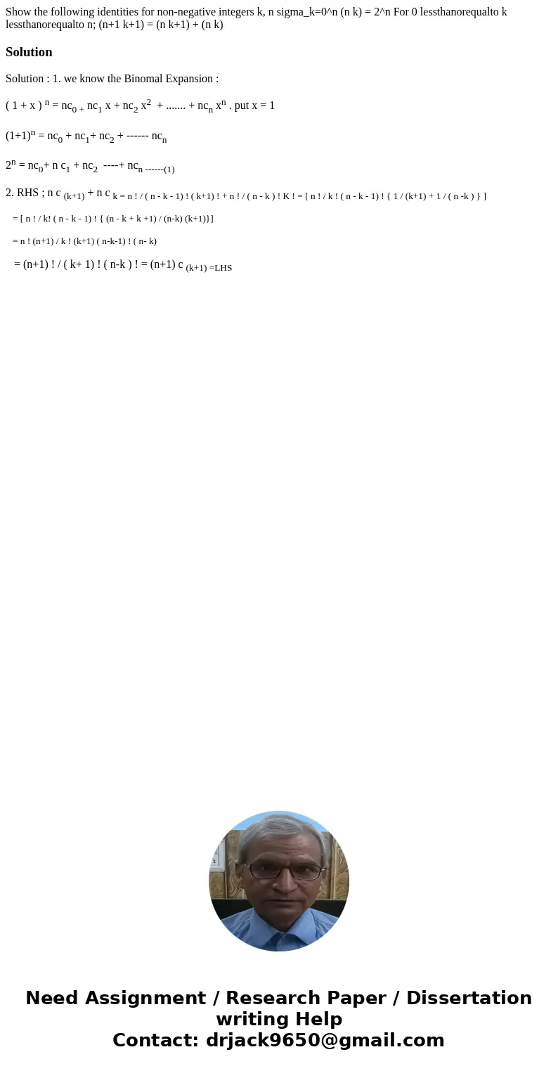 Show the following identities for non-negative integers k, n sigma_k=0^n (n k) = 2^n For 0 lessthanorequalto k lessthanorequalto n; (n+1 k+1) = (n k+1) + (n k)  Show the following identities for non-negative integers k, n sigma_k=0^n (n k) = 2^n For 0 lessthanorequalto k lessthanorequalto n; (n+1 k+1) = (n k+1) + (n k)