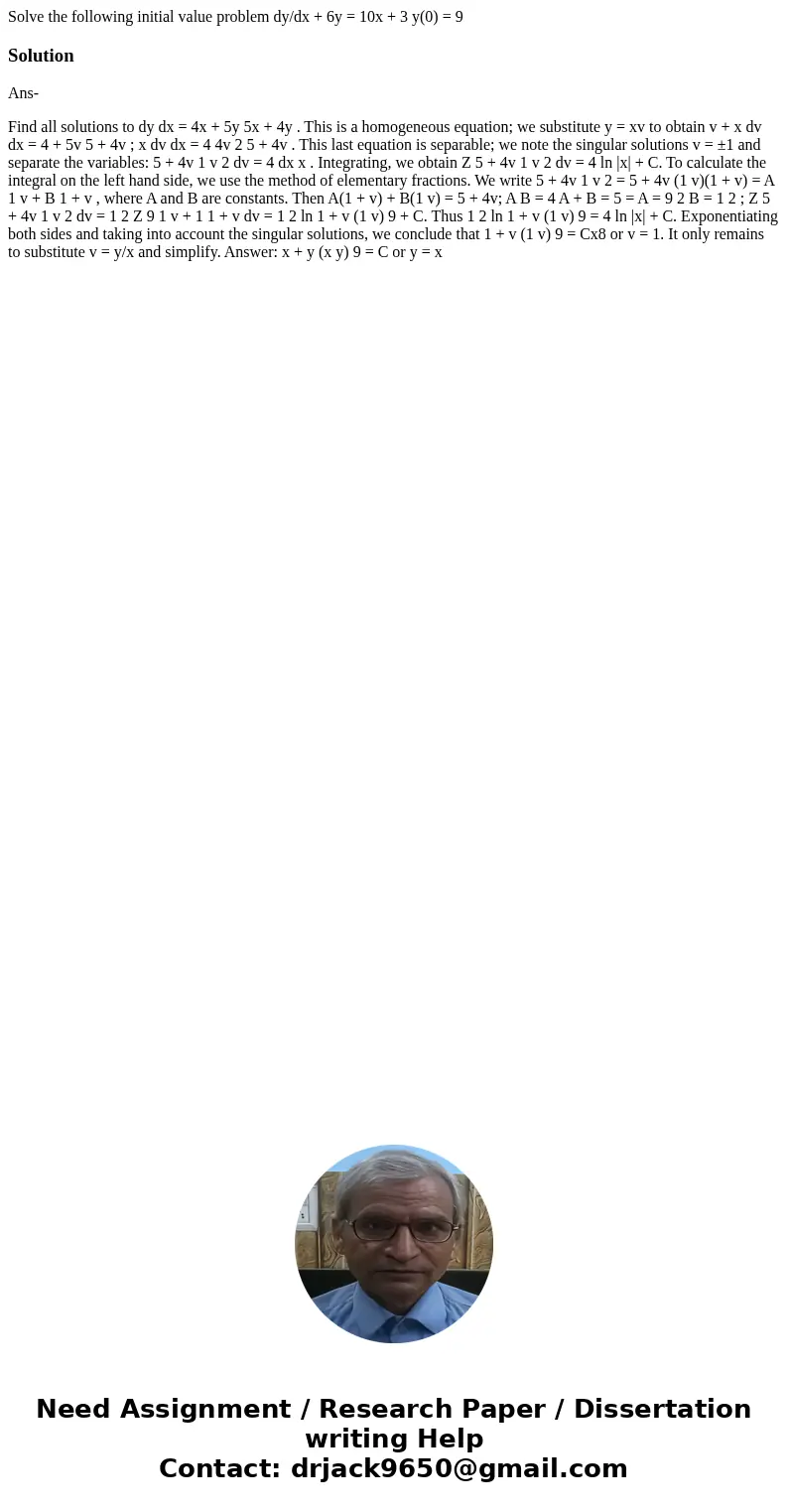 Solve the following initial value problem dy/dx + 6y = 10x + 3 y(0) = 9SolutionAns- Find all solutions to dy dx = 4x + 5y 5x + 4y . This is a homogeneous equati Solve the following initial value problem dy/dx + 6y = 10x + 3 y(0) = 9SolutionAns- Find all solutions to dy dx = 4x + 5y 5x + 4y . This is a homogeneous equati