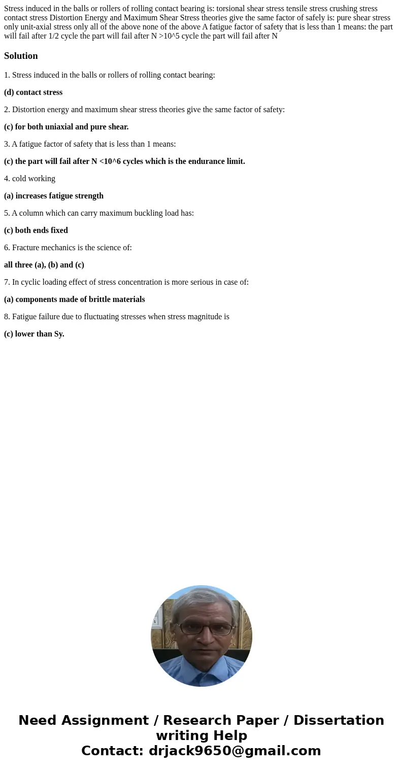 Stress induced in the balls or rollers of rolling contact bearing is: torsional shear stress tensile stress crushing stress contact stress Distortion Energy an  Stress induced in the balls or rollers of rolling contact bearing is: torsional shear stress tensile stress crushing stress contact stress Distortion Energy an
