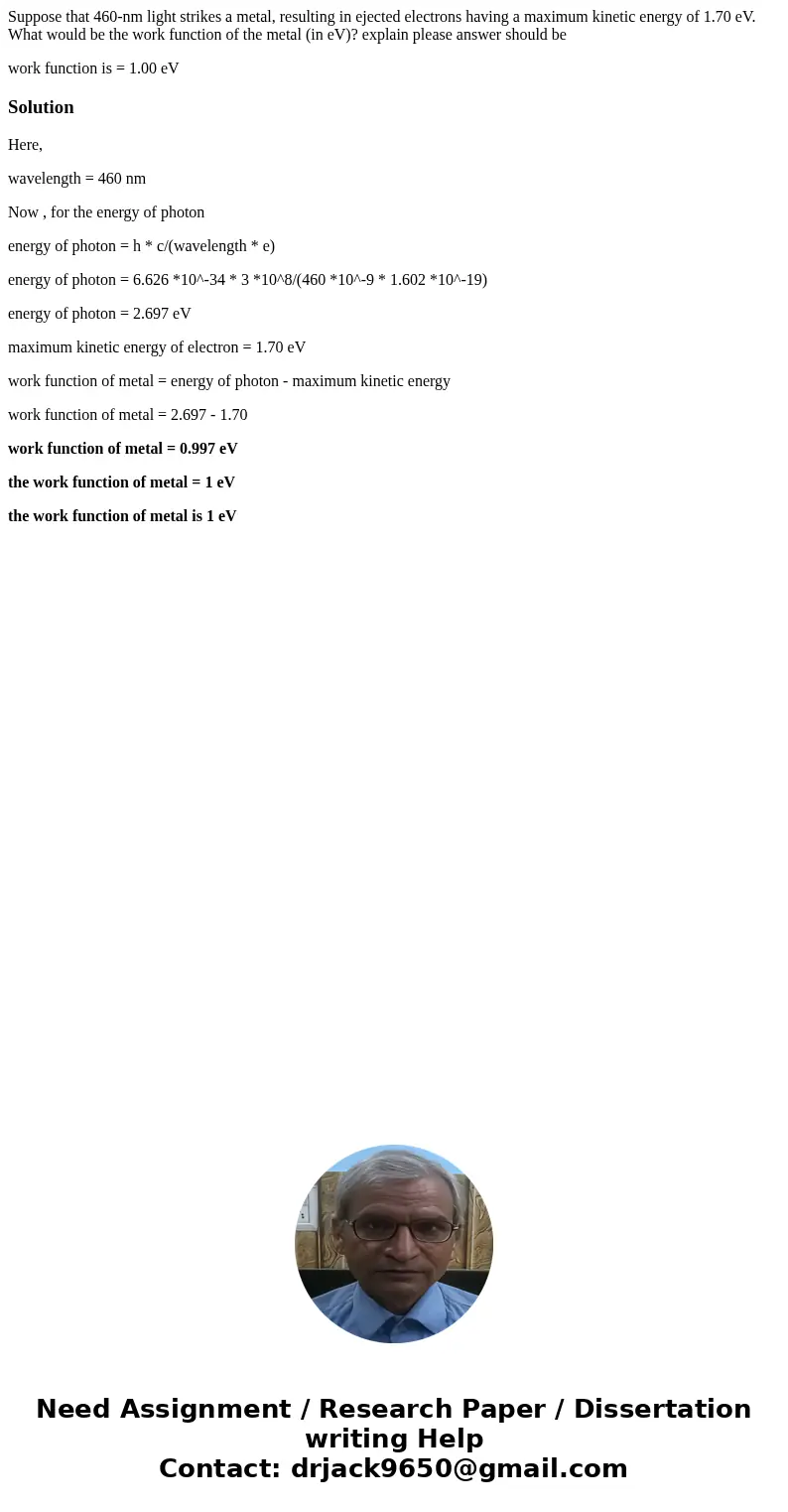 Suppose that 460-nm light strikes a metal, resulting in ejected electrons having a maximum kinetic energy of 1.70 eV. What would be the work function of the met Suppose that 460-nm light strikes a metal, resulting in ejected electrons having a maximum kinetic energy of 1.70 eV. What would be the work function of the met