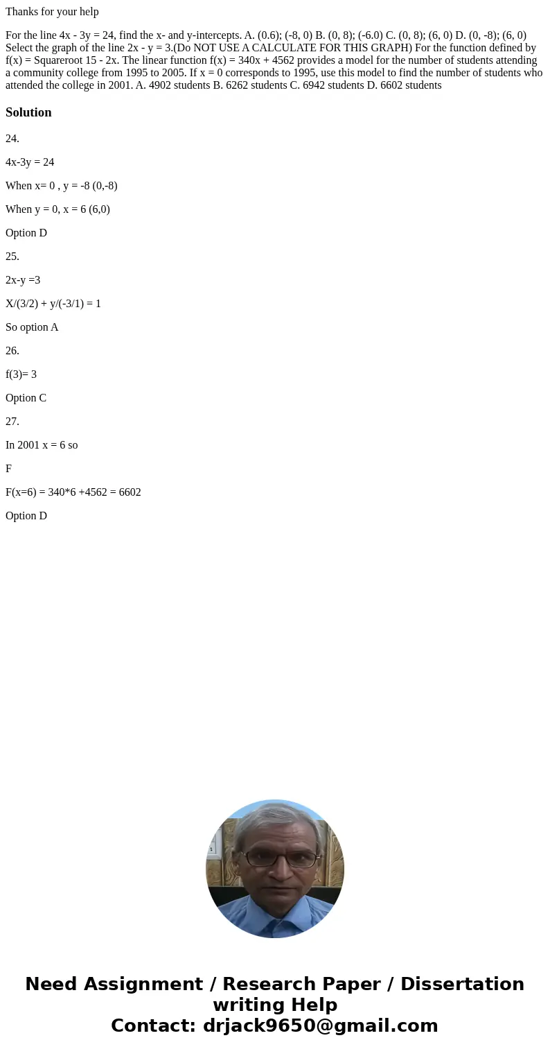 Thanks for your help For the line 4x - 3y = 24, find the x- and y-intercepts. A. (0.6); (-8, 0) B. (0, 8); (-6.0) C. (0, 8); (6, 0) D. (0, -8); (6, 0) Select th Thanks for your help For the line 4x - 3y = 24, find the x- and y-intercepts. A. (0.6); (-8, 0) B. (0, 8); (-6.0) C. (0, 8); (6, 0) D. (0, -8); (6, 0) Select th