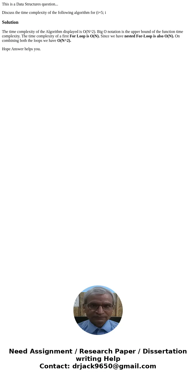 This is a Data Structures question... Discuss the time complexity of the following algorithm for (i=5; iSolutionThe time complexity of the Algorithm displayed i This is a Data Structures question... Discuss the time complexity of the following algorithm for (i=5; iSolutionThe time complexity of the Algorithm displayed i