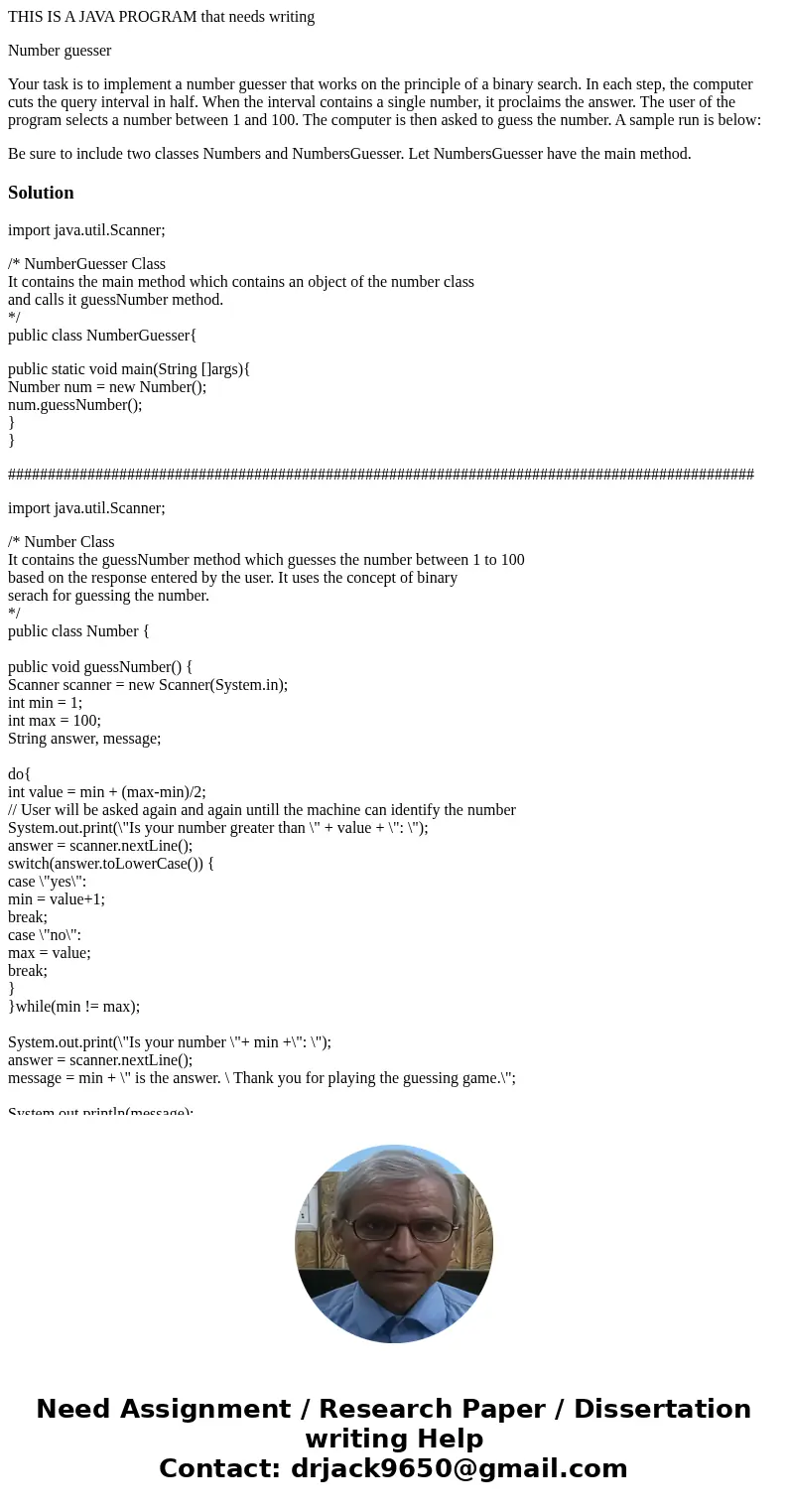 THIS IS A JAVA PROGRAM that needs writing Number guesser Your task is to implement a number guesser that works on the principle of a binary search. In each step