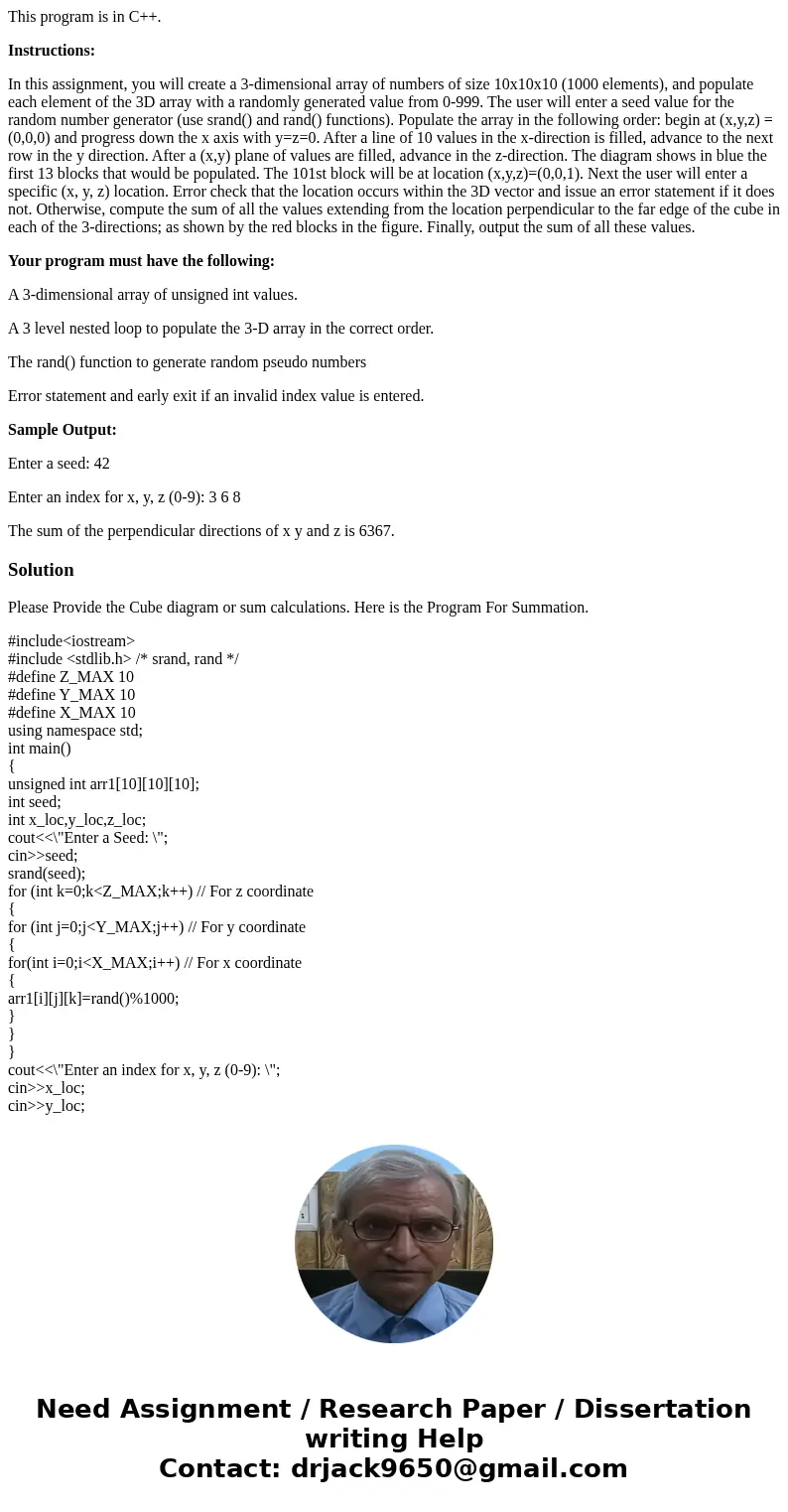 This program is in C++. Instructions: In this assignment, you will create a 3-dimensional array of numbers of size 10x10x10 (1000 elements), and populate each e