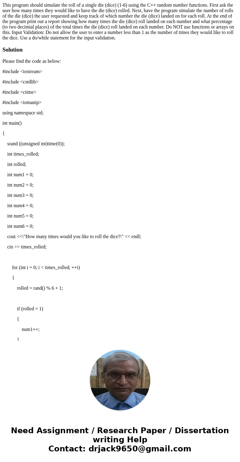 This program should simulate the roll of a single die (dice) (1-6) using the C++ random number functions. First ask the user how many times they would like to h This program should simulate the roll of a single die (dice) (1-6) using the C++ random number functions. First ask the user how many times they would like to h