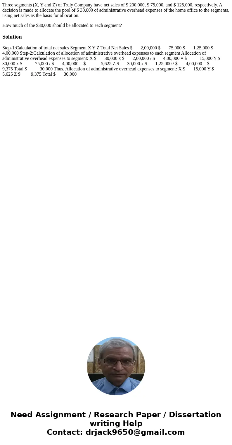 Three segments (X, Y and Z) of Truly Company have net sales of $ 200,000, $ 75,000, and $ 125,000, respectively. A decision is made to allocate the pool of $ 30 Three segments (X, Y and Z) of Truly Company have net sales of $ 200,000, $ 75,000, and $ 125,000, respectively. A decision is made to allocate the pool of $ 30