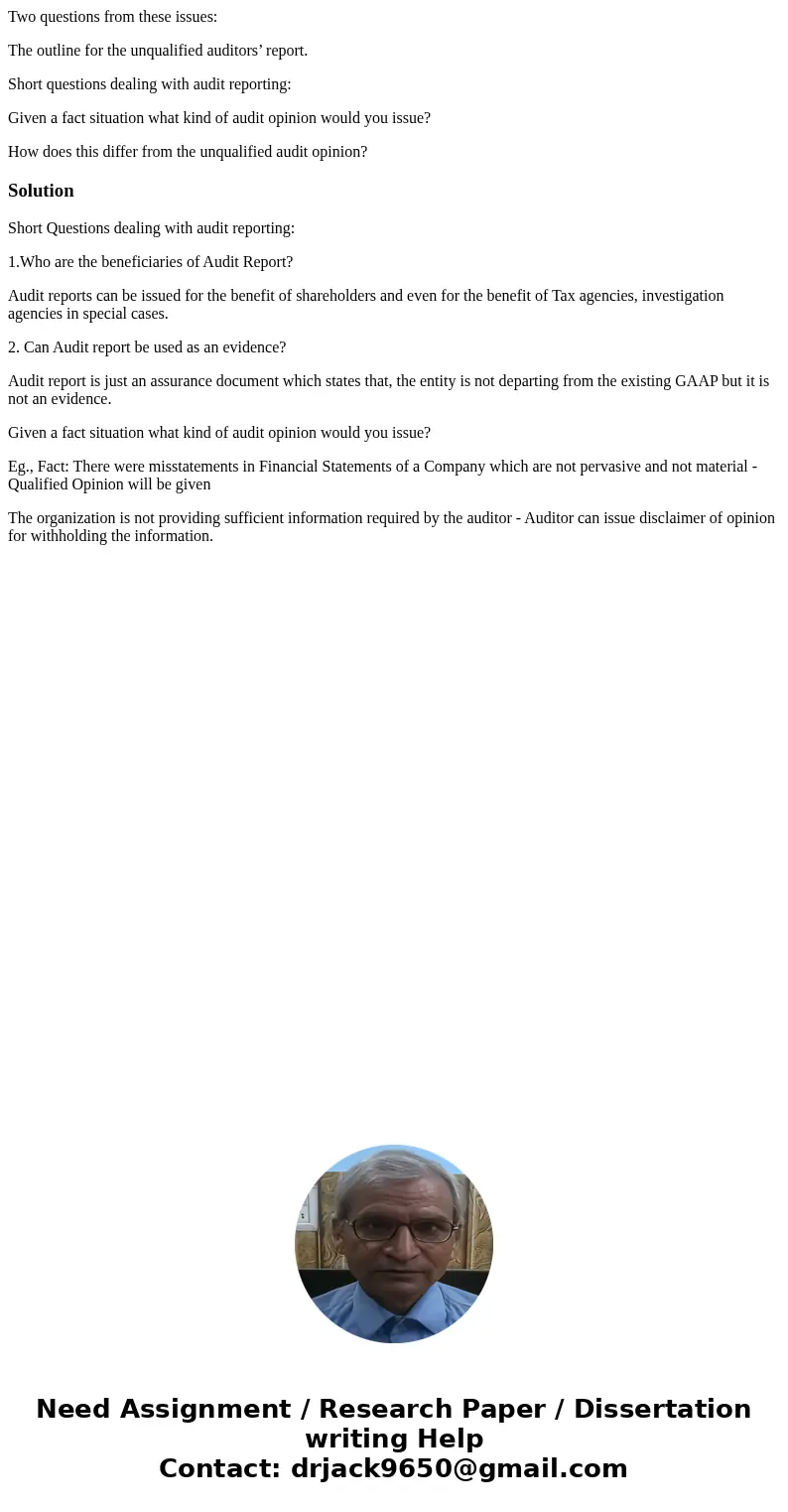 Two questions from these issues: The outline for the unqualified auditors’ report. Short questions dealing with audit reporting: Given a fact situation what kin Two questions from these issues: The outline for the unqualified auditors’ report. Short questions dealing with audit reporting: Given a fact situation what kin