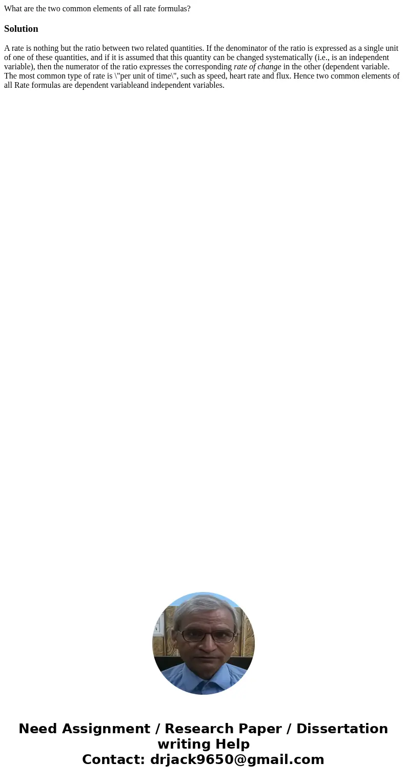 What are the two common elements of all rate formulas?SolutionA rate is nothing but the ratio between two related quantities. If the denominator of the ratio is What are the two common elements of all rate formulas?SolutionA rate is nothing but the ratio between two related quantities. If the denominator of the ratio is