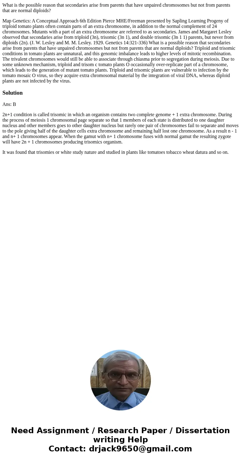 What is the possible reason that secondaries arise from parents that have unpaired chromosomes but not from parents that are normal diploids? Map Genetics: A Co What is the possible reason that secondaries arise from parents that have unpaired chromosomes but not from parents that are normal diploids? Map Genetics: A Co