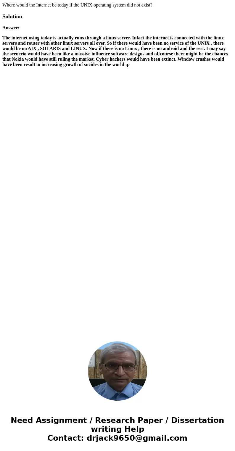 Where would the Internet be today if the UNIX operating system did not exist?SolutionAnswer: The internet using today is actually runs through a linux server. I Where would the Internet be today if the UNIX operating system did not exist?SolutionAnswer: The internet using today is actually runs through a linux server. I