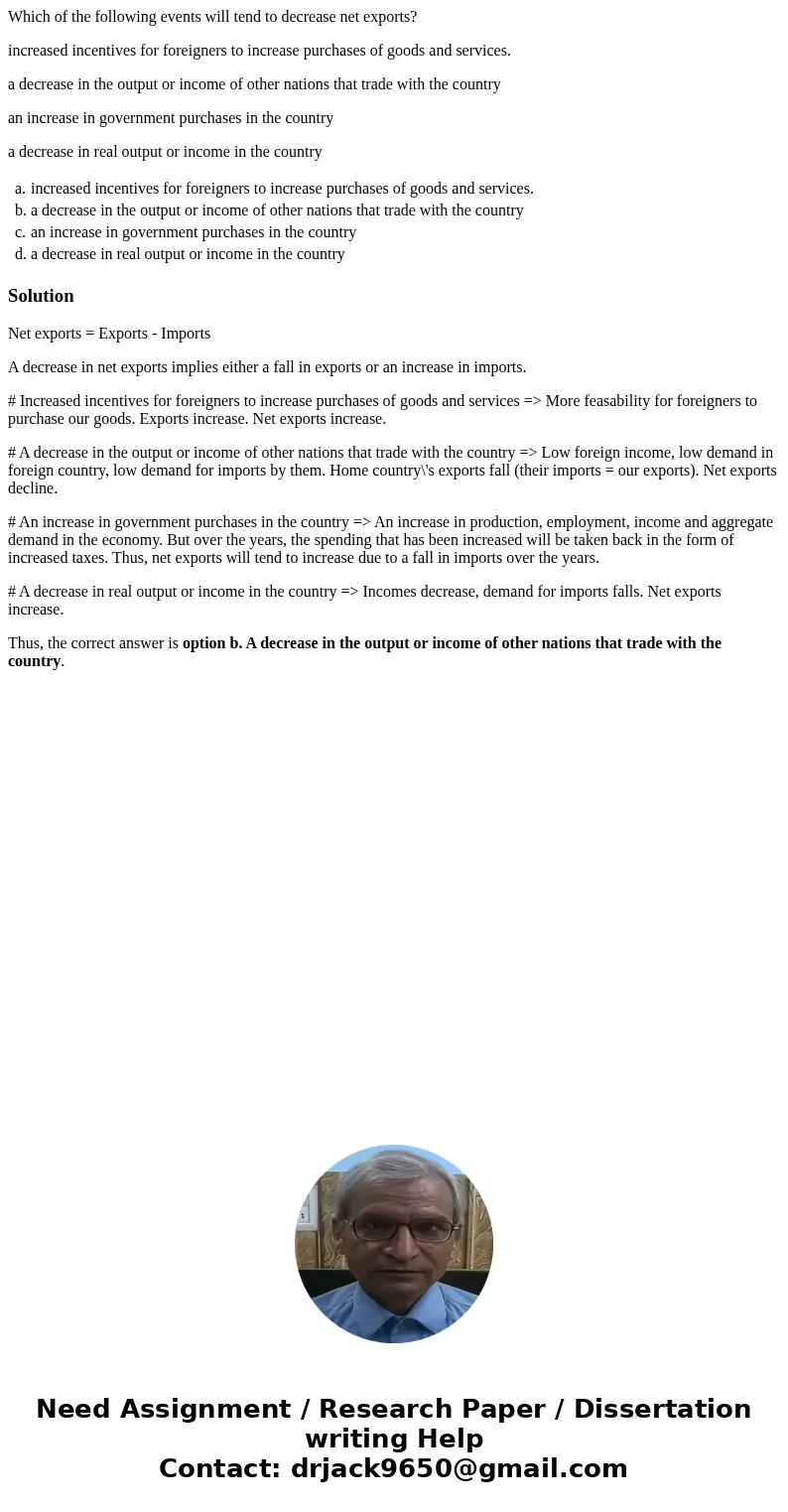 Which of the following events will tend to decrease net exports? increased incentives for foreigners to increase purchases of goods and services. a decrease in  Which of the following events will tend to decrease net exports? increased incentives for foreigners to increase purchases of goods and services. a decrease in