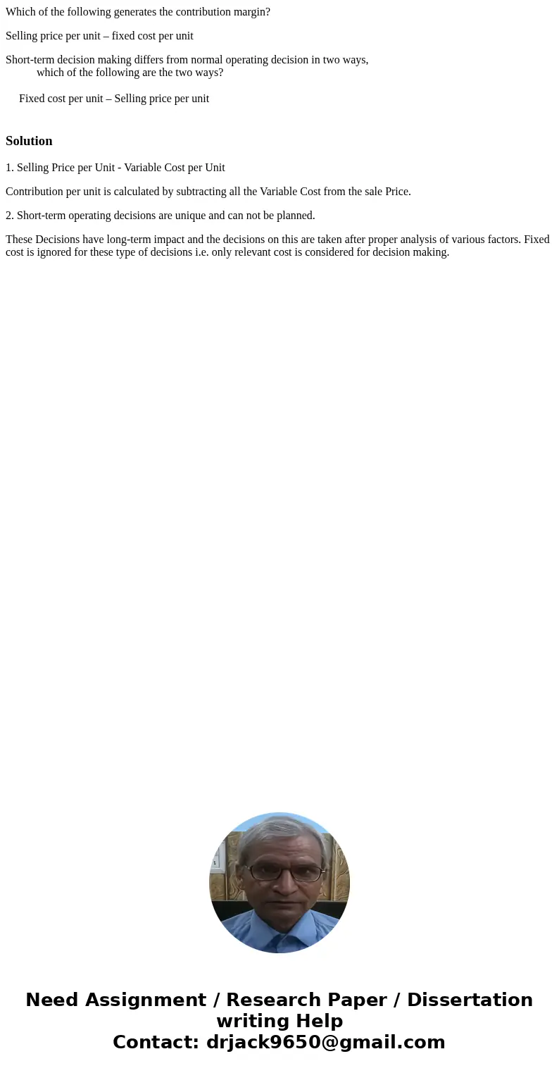 Which of the following generates the contribution margin? Selling price per unit – fixed cost per unit Short-term decision making differs from normal operating  Which of the following generates the contribution margin? Selling price per unit – fixed cost per unit Short-term decision making differs from normal operating