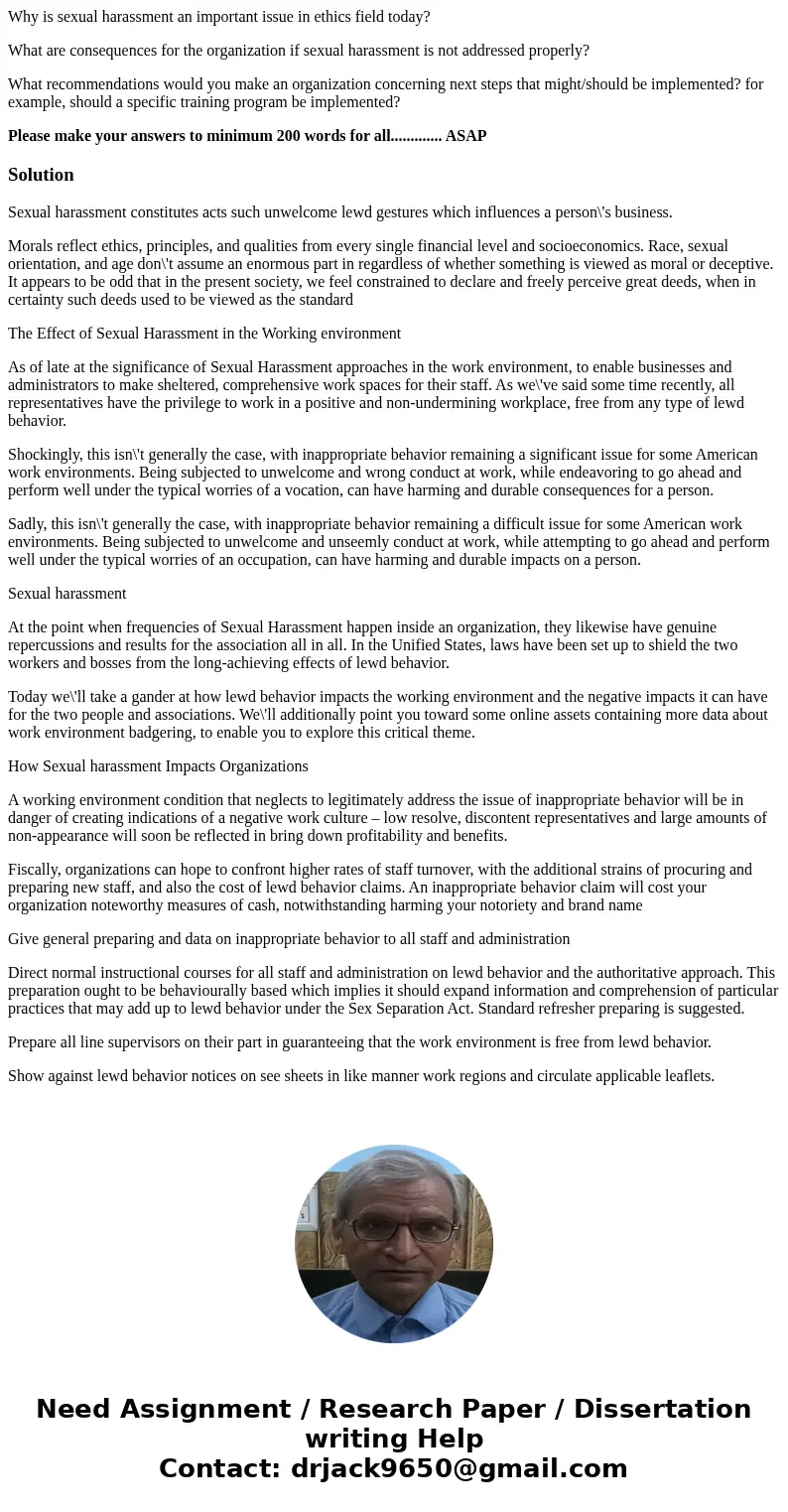 Why is sexual harassment an important issue in ethics field today? What are consequences for the organization if sexual harassment is not addressed properly? Wh Why is sexual harassment an important issue in ethics field today? What are consequences for the organization if sexual harassment is not addressed properly? Wh