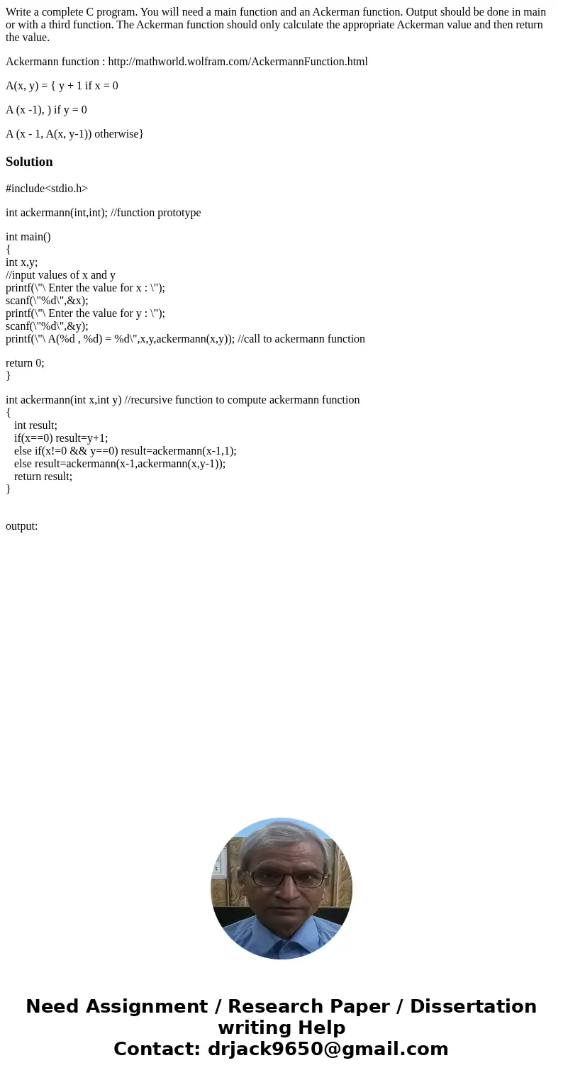 Write a complete C program. You will need a main function and an Ackerman function. Output should be done in main or with a third function. The Ackerman functio Write a complete C program. You will need a main function and an Ackerman function. Output should be done in main or with a third function. The Ackerman functio