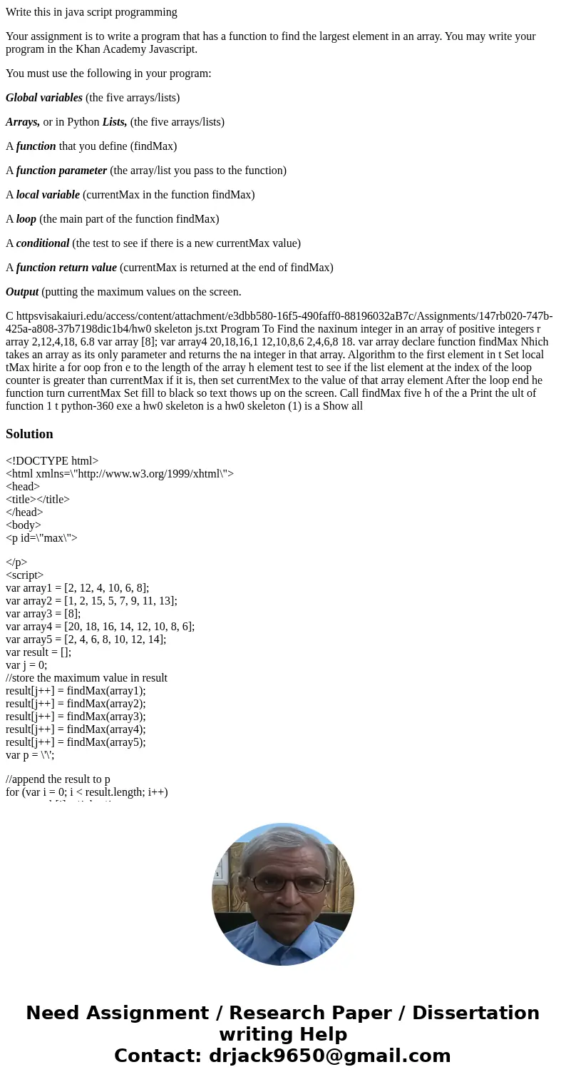 Write this in java script programming Your assignment is to write a program that has a function to find the largest element in an array. You may write your prog Write this in java script programming Your assignment is to write a program that has a function to find the largest element in an array. You may write your prog