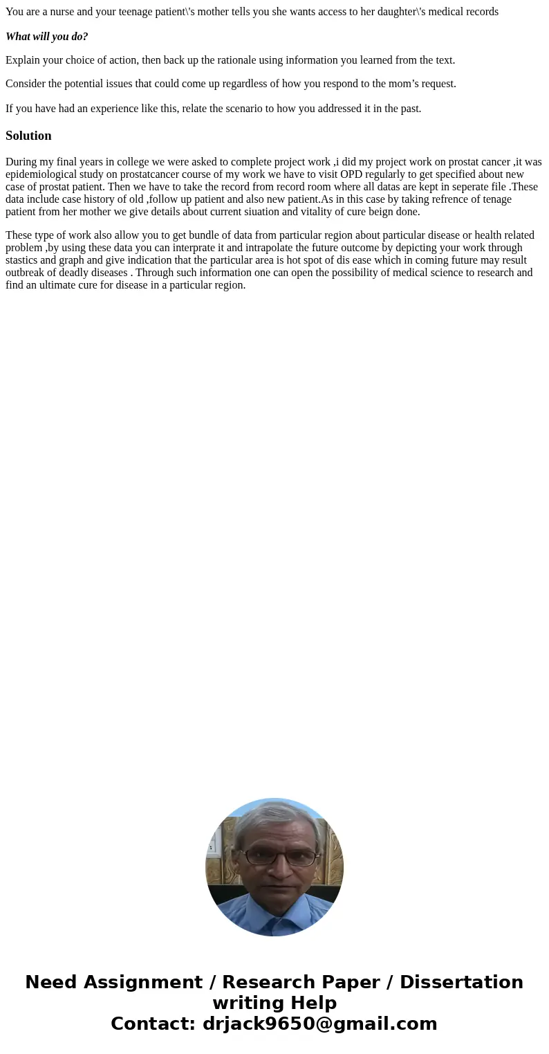 You are a nurse and your teenage patient\'s mother tells you she wants access to her daughter\'s medical records What will you do? Explain your choice of action You are a nurse and your teenage patient\'s mother tells you she wants access to her daughter\'s medical records What will you do? Explain your choice of action