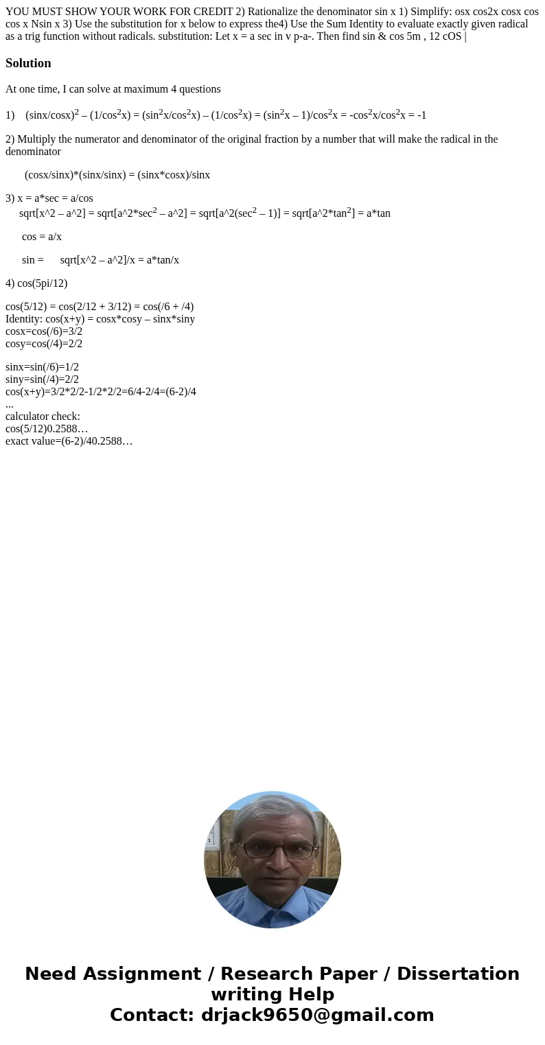 YOU MUST SHOW YOUR WORK FOR CREDIT 2) Rationalize the denominator sin x 1) Simplify: osx cos2x cosx cos cos x Nsin x 3) Use the substitution for x below to exp  YOU MUST SHOW YOUR WORK FOR CREDIT 2) Rationalize the denominator sin x 1) Simplify: osx cos2x cosx cos cos x Nsin x 3) Use the substitution for x below to exp