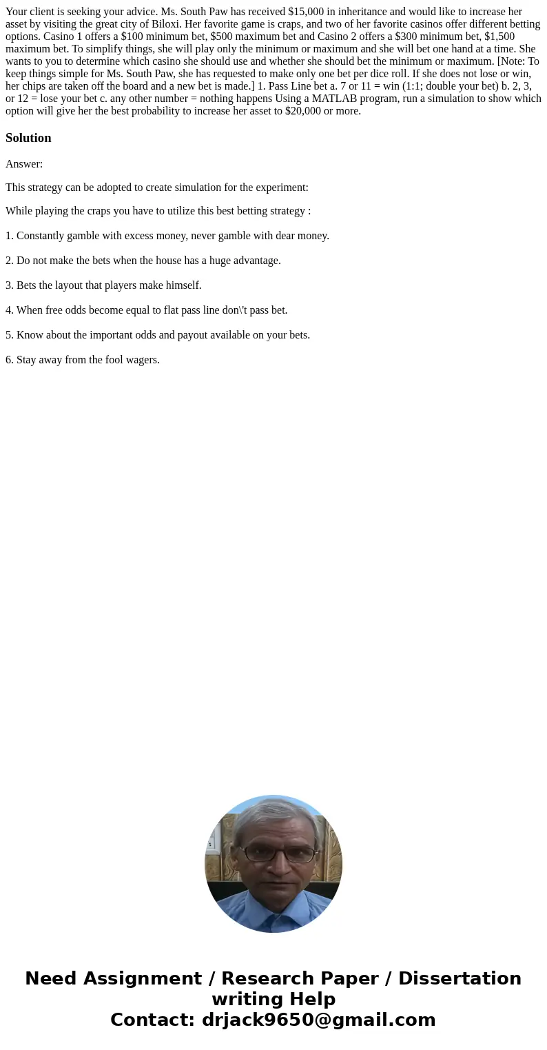 Your client is seeking your advice. Ms. South Paw has received $15,000 in inheritance and would like to increase her asset by visiting the great city of Biloxi. Your client is seeking your advice. Ms. South Paw has received $15,000 in inheritance and would like to increase her asset by visiting the great city of Biloxi.