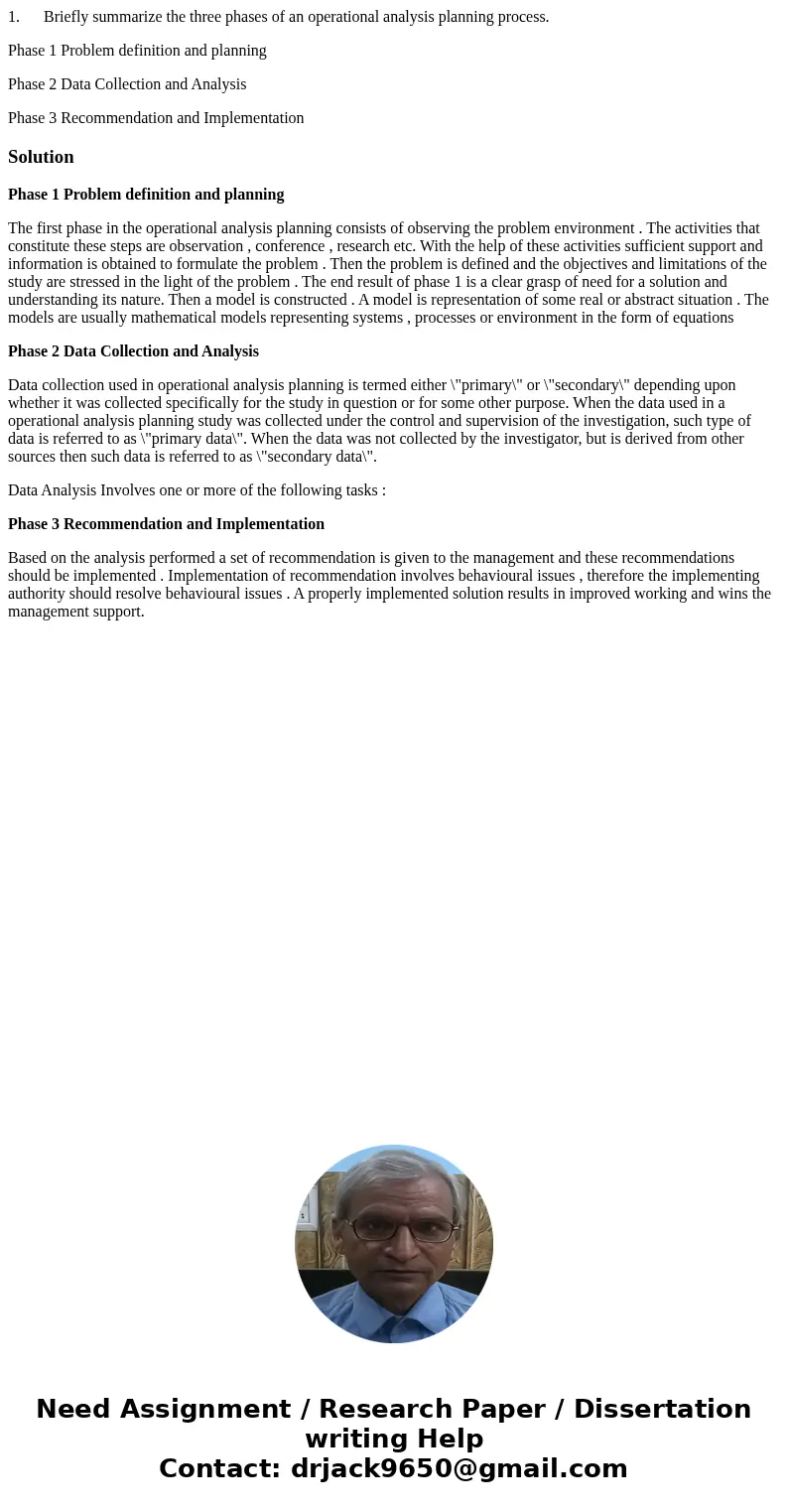 1. Briefly summarize the three phases of an operational analysis planning process. Phase 1 Problem definition and planning Phase 2 Data Collection and Analysis  1. Briefly summarize the three phases of an operational analysis planning process. Phase 1 Problem definition and planning Phase 2 Data Collection and Analysis