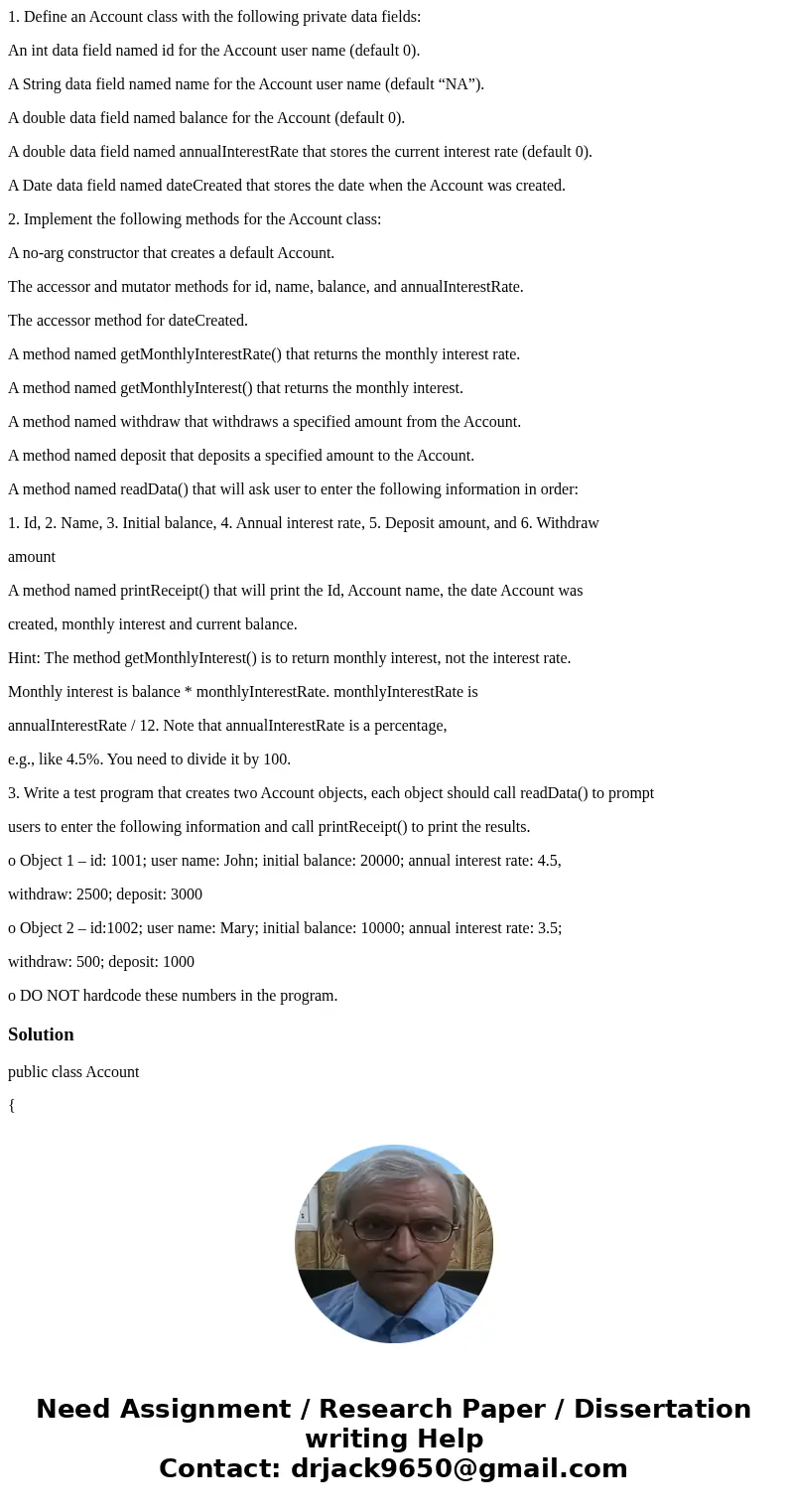 1. Define an Account class with the following private data fields: An int data field named id for the Account user name (default 0). A String data field named n 1. Define an Account class with the following private data fields: An int data field named id for the Account user name (default 0). A String data field named n