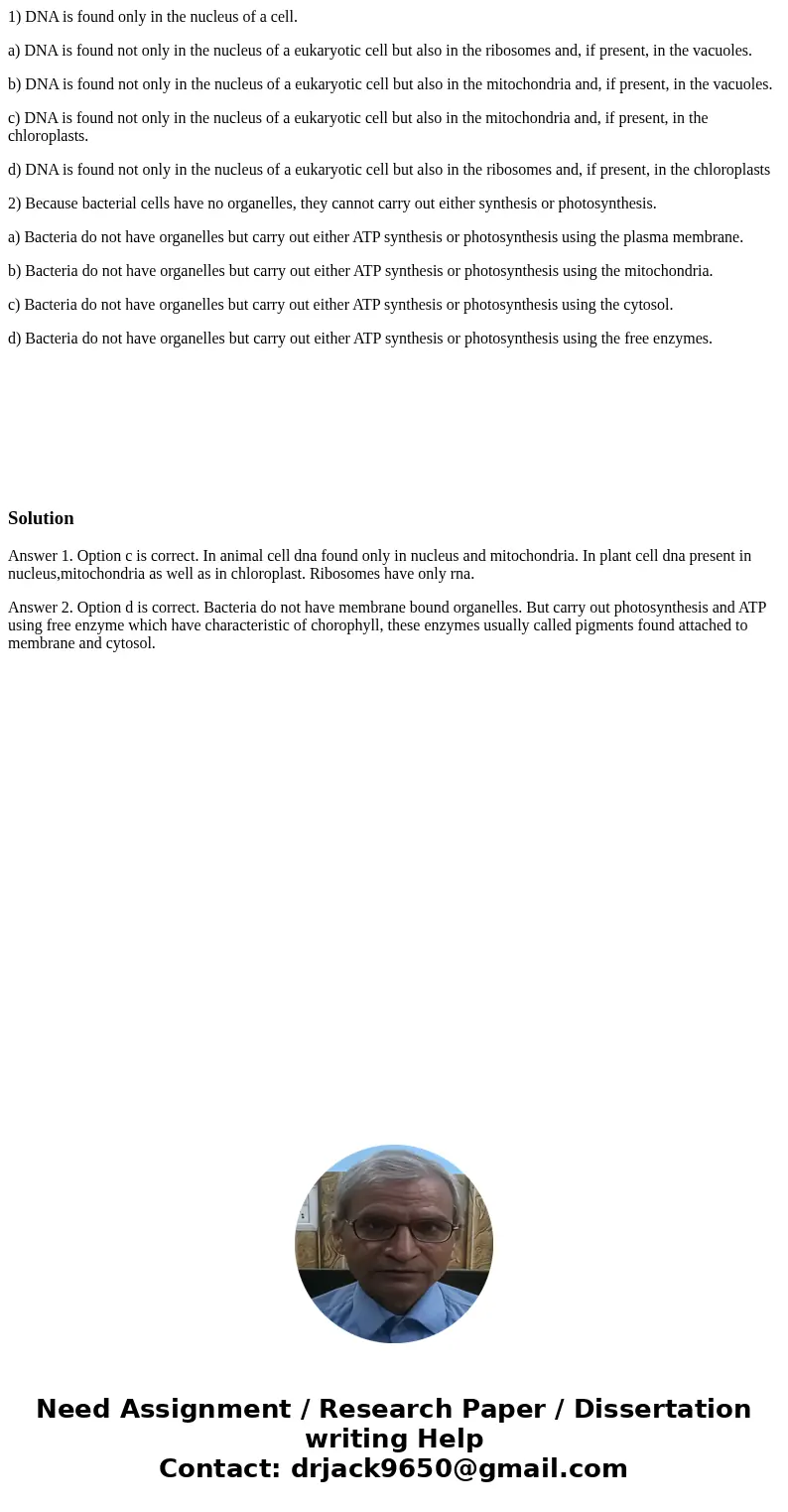 1) DNA is found only in the nucleus of a cell. a) DNA is found not only in the nucleus of a eukaryotic cell but also in the ribosomes and, if present, in the va 1) DNA is found only in the nucleus of a cell. a) DNA is found not only in the nucleus of a eukaryotic cell but also in the ribosomes and, if present, in the va