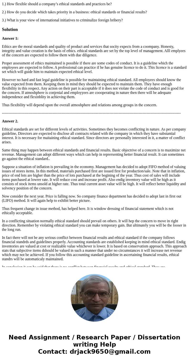 1.) How flexible should a company’s ethical standards and practices be? 2.) How do you decide which takes priority in a business: ethical standards or financial 1.) How flexible should a company’s ethical standards and practices be? 2.) How do you decide which takes priority in a business: ethical standards or financial