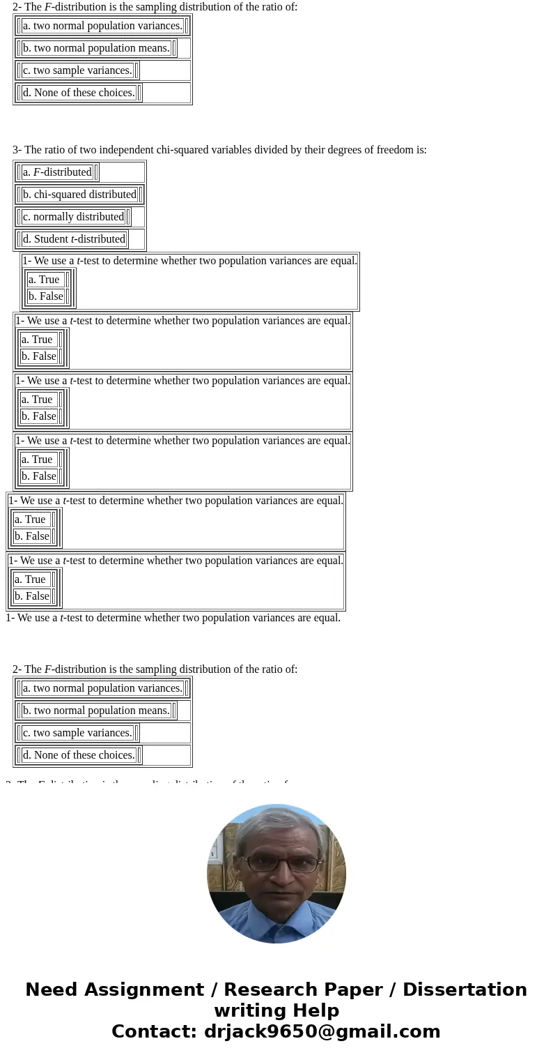 1- We use a t-test to determine whether two population variances are equal. a. True b. False 2- The F-distribution is the sampling distribution of the ratio of