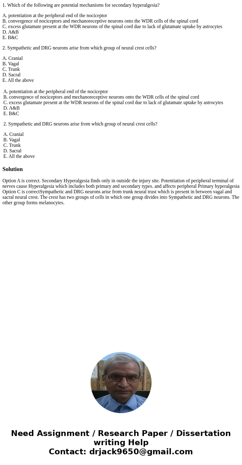 1. Which of the following are potential mechanisms for secondary hyperalgesia? A. potentiation at the peripheral end of the nociceptor B. convergence of nocicep 1. Which of the following are potential mechanisms for secondary hyperalgesia? A. potentiation at the peripheral end of the nociceptor B. convergence of nocicep