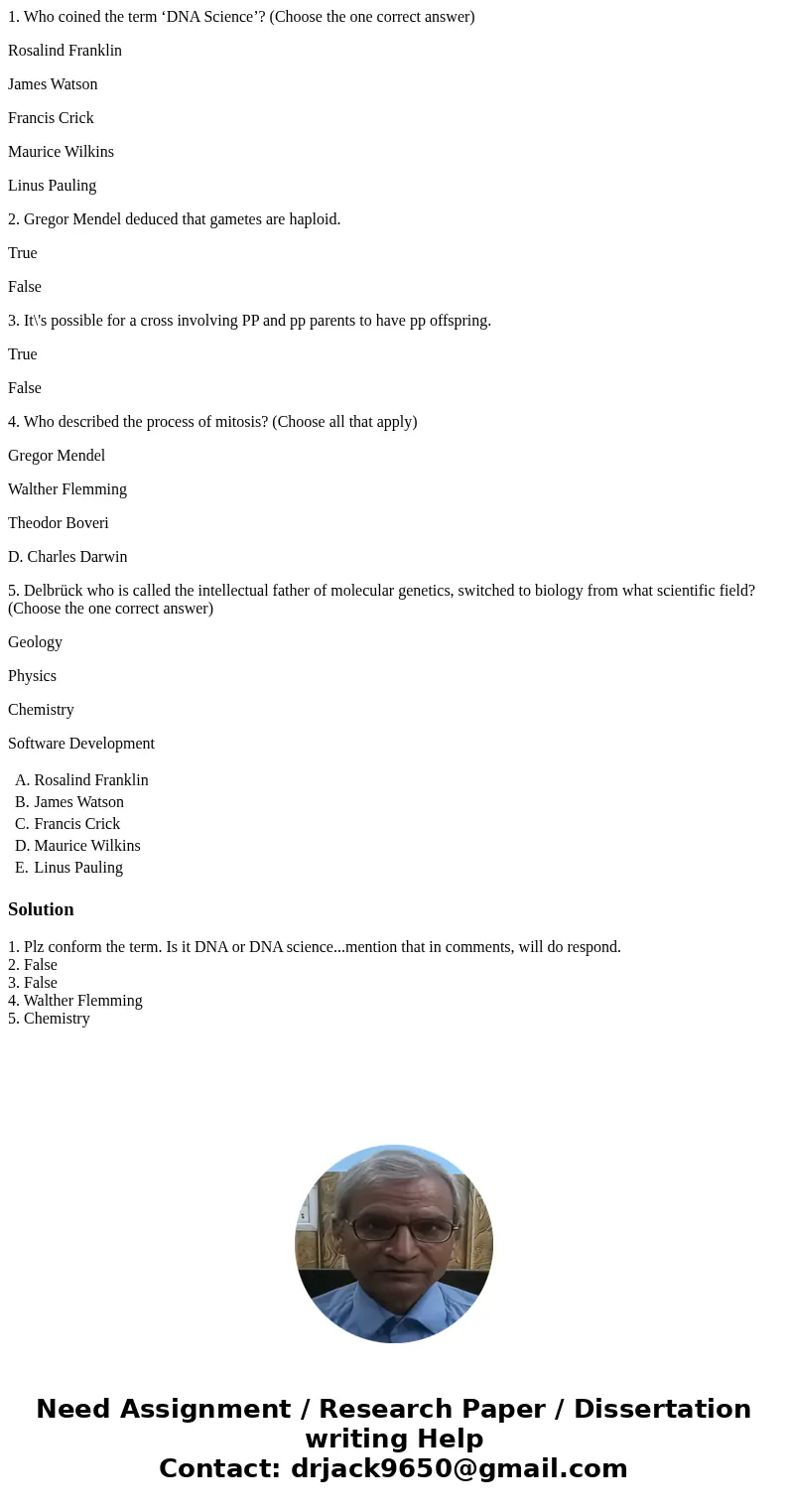 1. Who coined the term ‘DNA Science’? (Choose the one correct answer) Rosalind Franklin James Watson Francis Crick Maurice Wilkins Linus Pauling 2. Gregor Mende 1. Who coined the term ‘DNA Science’? (Choose the one correct answer) Rosalind Franklin James Watson Francis Crick Maurice Wilkins Linus Pauling 2. Gregor Mende