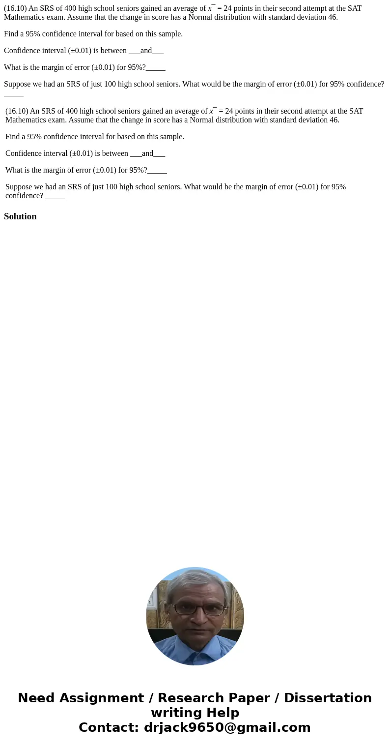 (16.10) An SRS of 400 high school seniors gained an average of x¯ = 24 points in their second attempt at the SAT Mathematics exam. Assume that the change in sco