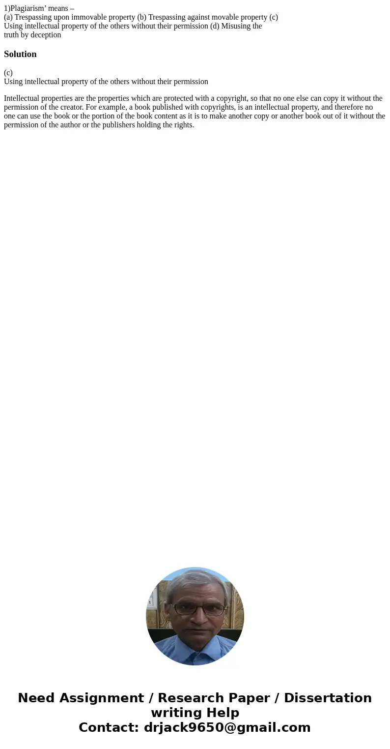 1)Plagiarism’ means – (a) Trespassing upon immovable property (b) Trespassing against movable property (c) Using intellectual property of the others without the 1)Plagiarism’ means – (a) Trespassing upon immovable property (b) Trespassing against movable property (c) Using intellectual property of the others without the