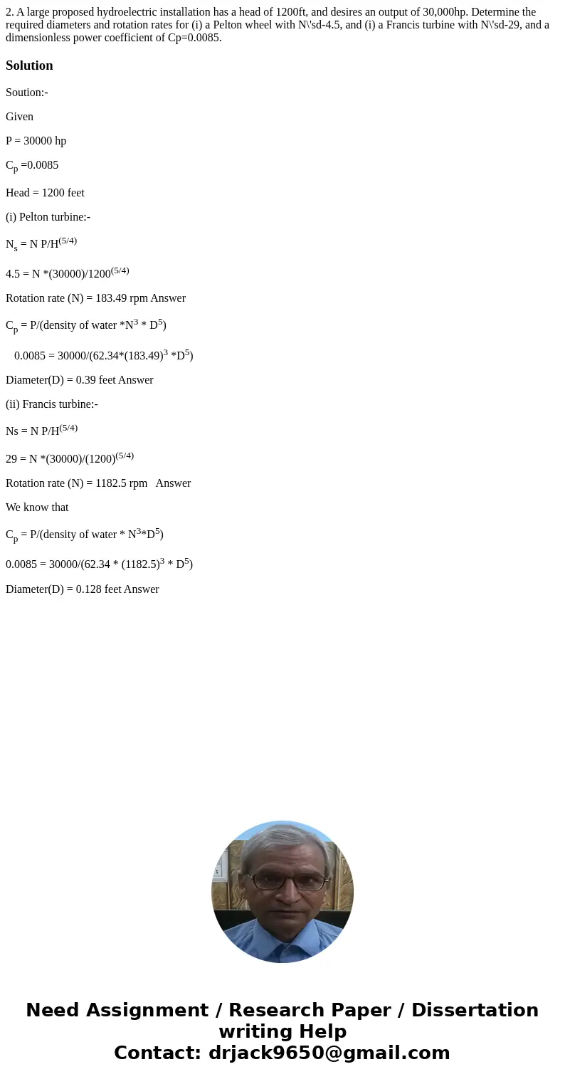 2. A large proposed hydroelectric installation has a head of 1200ft, and desires an output of 30,000hp. Determine the required diameters and rotation rates for  2. A large proposed hydroelectric installation has a head of 1200ft, and desires an output of 30,000hp. Determine the required diameters and rotation rates for