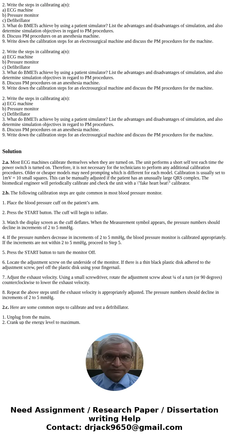2. Write the steps in calibrating a(n): a) ECG machine b) Pressure monitor c) Defibrillator 3. What do BMETs achieve by using a patient simulator? List the adv  2. Write the steps in calibrating a(n): a) ECG machine b) Pressure monitor c) Defibrillator 3. What do BMETs achieve by using a patient simulator? List the adv