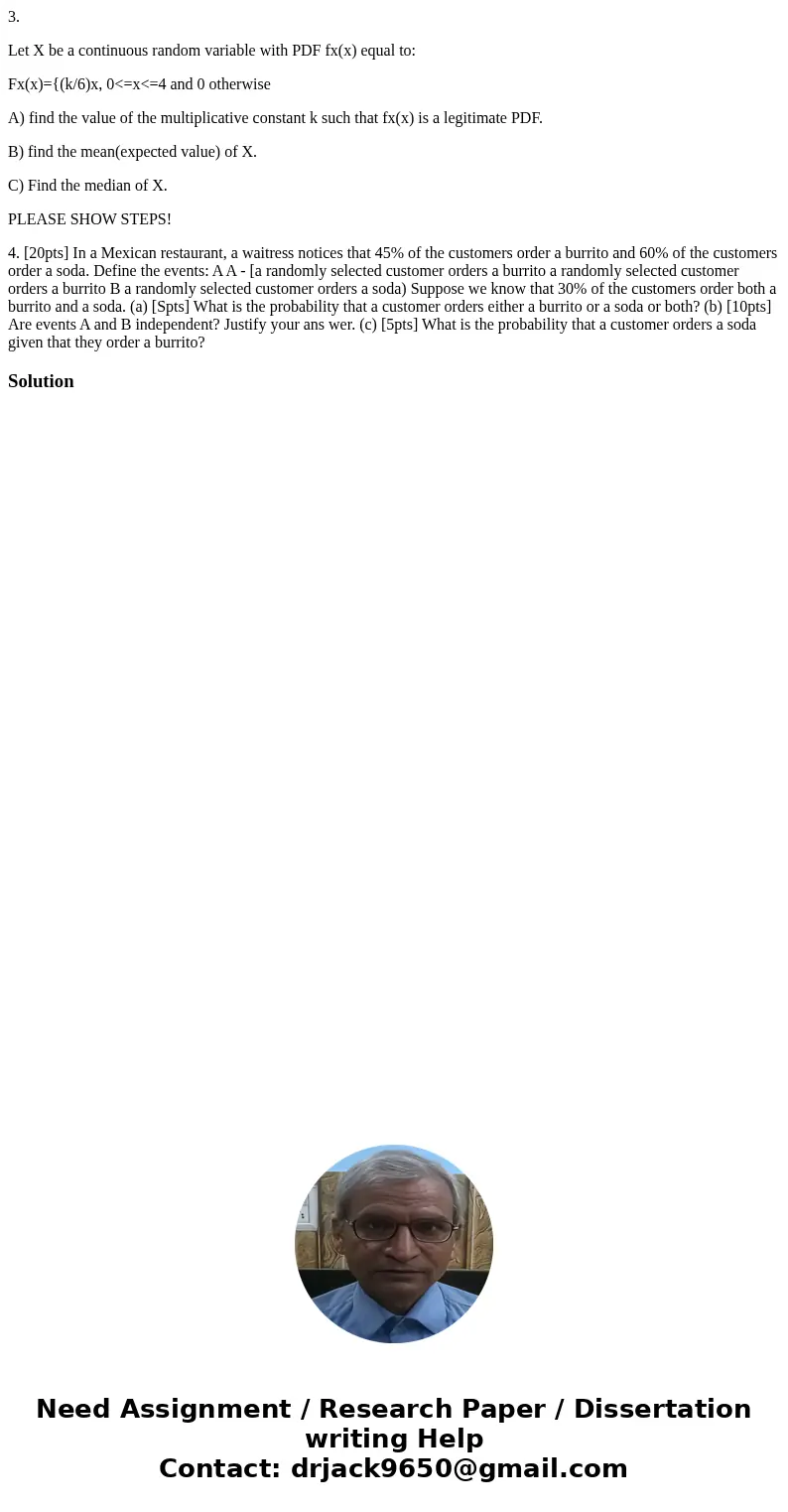 3. Let X be a continuous random variable with PDF fx(x) equal to: Fx(x)={(k/6)x, 0<=x<=4 and 0 otherwise A) find the value of the multiplicative constant  3. Let X be a continuous random variable with PDF fx(x) equal to: Fx(x)={(k/6)x, 0<=x<=4 and 0 otherwise A) find the value of the multiplicative constant