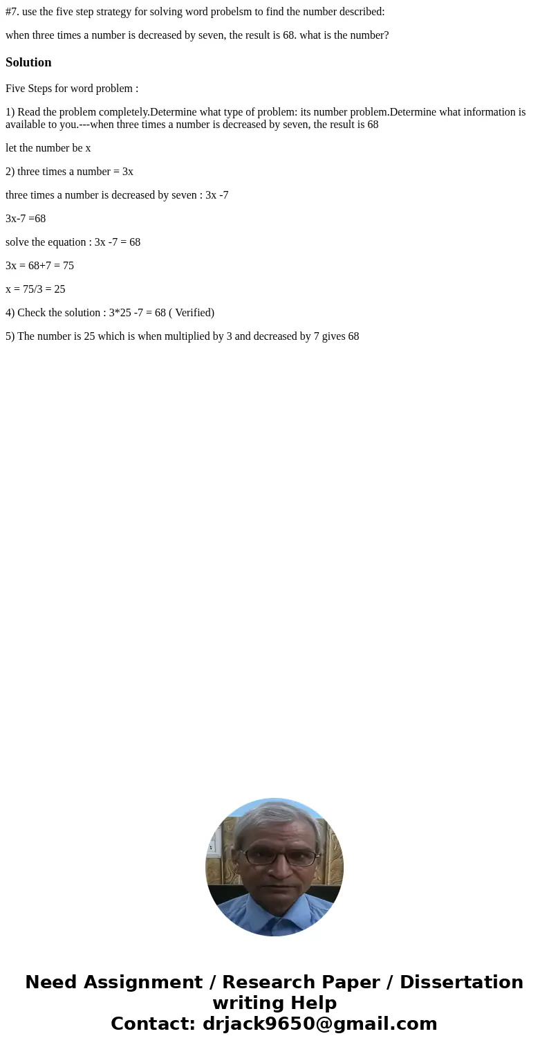 #7. use the five step strategy for solving word probelsm to find the number described: when three times a number is decreased by seven, the result is 68. what i #7. use the five step strategy for solving word probelsm to find the number described: when three times a number is decreased by seven, the result is 68. what i