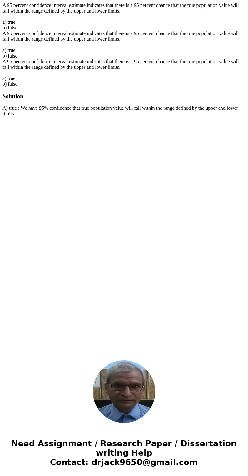 A 95 percent confidence interval estimate indicates that there is a 95 percent chance that the true population value will fall within the range defined by the   A 95 percent confidence interval estimate indicates that there is a 95 percent chance that the true population value will fall within the range defined by the