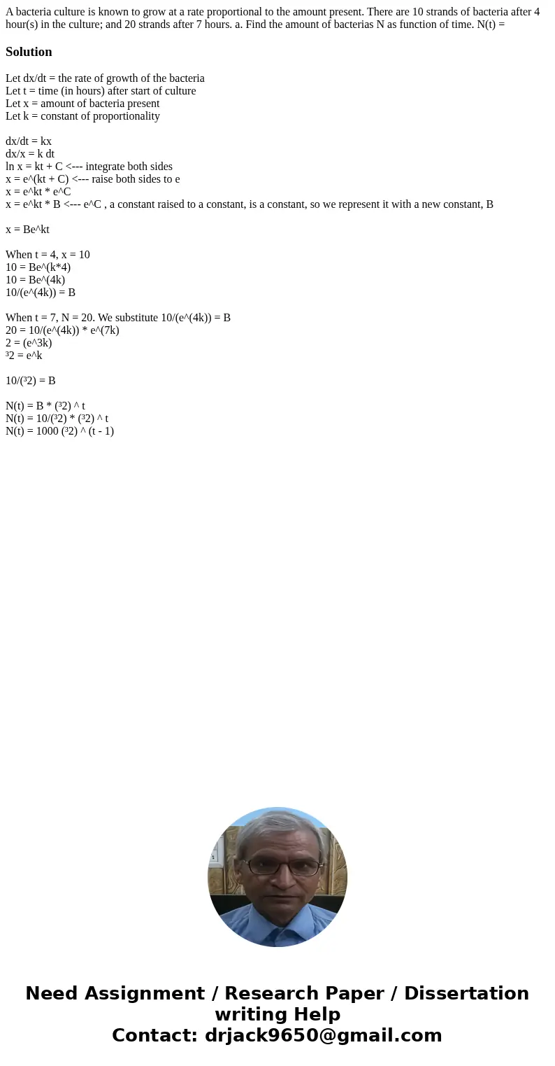  A bacteria culture is known to grow at a rate proportional to the amount present. There are 10 strands of bacteria after 4 hour(s) in the culture; and 20 stran