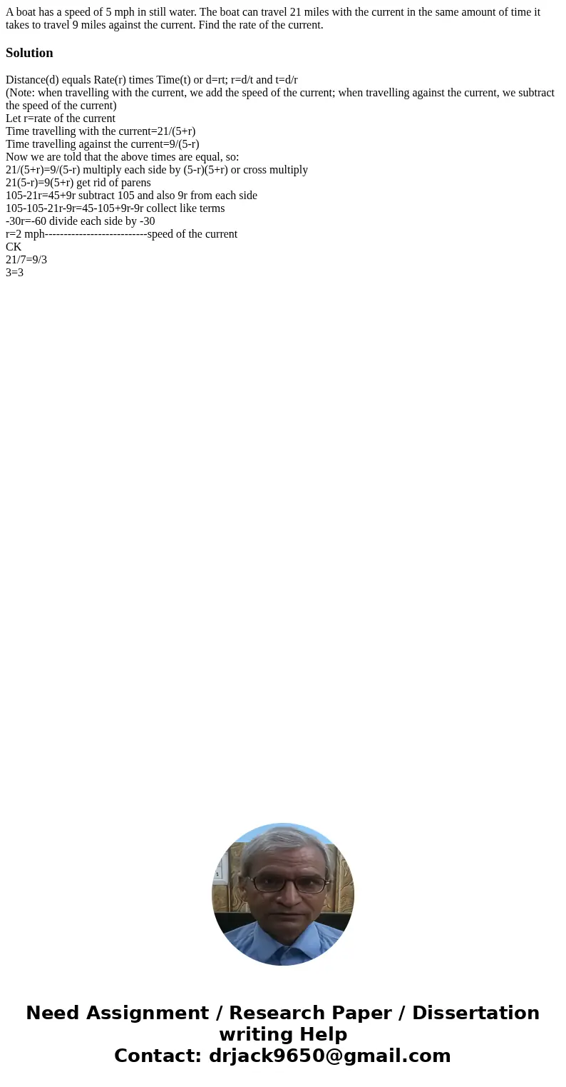 A boat has a speed of 5 mph in still water. The boat can travel 21 miles with the current in the same amount of time it takes to travel 9 miles against the curr A boat has a speed of 5 mph in still water. The boat can travel 21 miles with the current in the same amount of time it takes to travel 9 miles against the curr