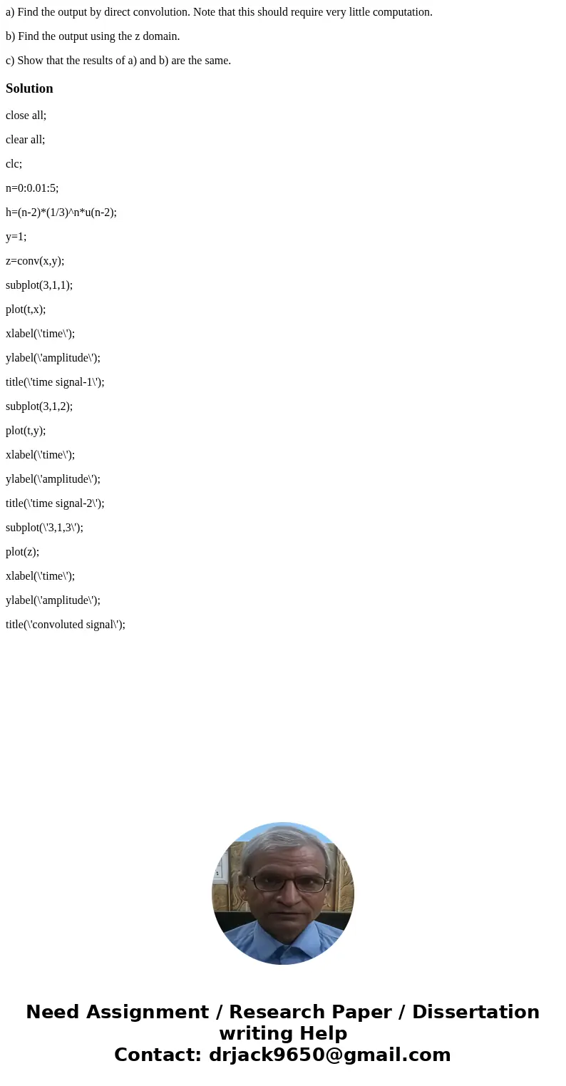 a) Find the output by direct convolution. Note that this should require very little computation. b) Find the output using the z domain. c) Show that the results a) Find the output by direct convolution. Note that this should require very little computation. b) Find the output using the z domain. c) Show that the results