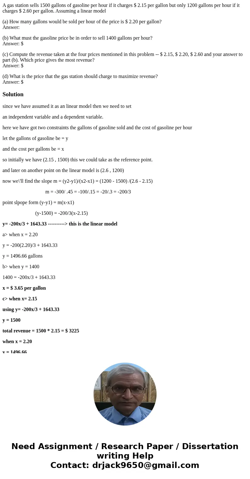 A gas station sells 1500 gallons of gasoline per hour if it charges $ 2.15 per gallon but only 1200 gallons per hour if it charges $ 2.60 per gallon. Assuming a A gas station sells 1500 gallons of gasoline per hour if it charges $ 2.15 per gallon but only 1200 gallons per hour if it charges $ 2.60 per gallon. Assuming a
